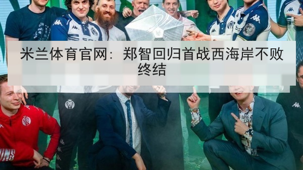 米兰体育官网: 郑智回归首战西海岸不败终结